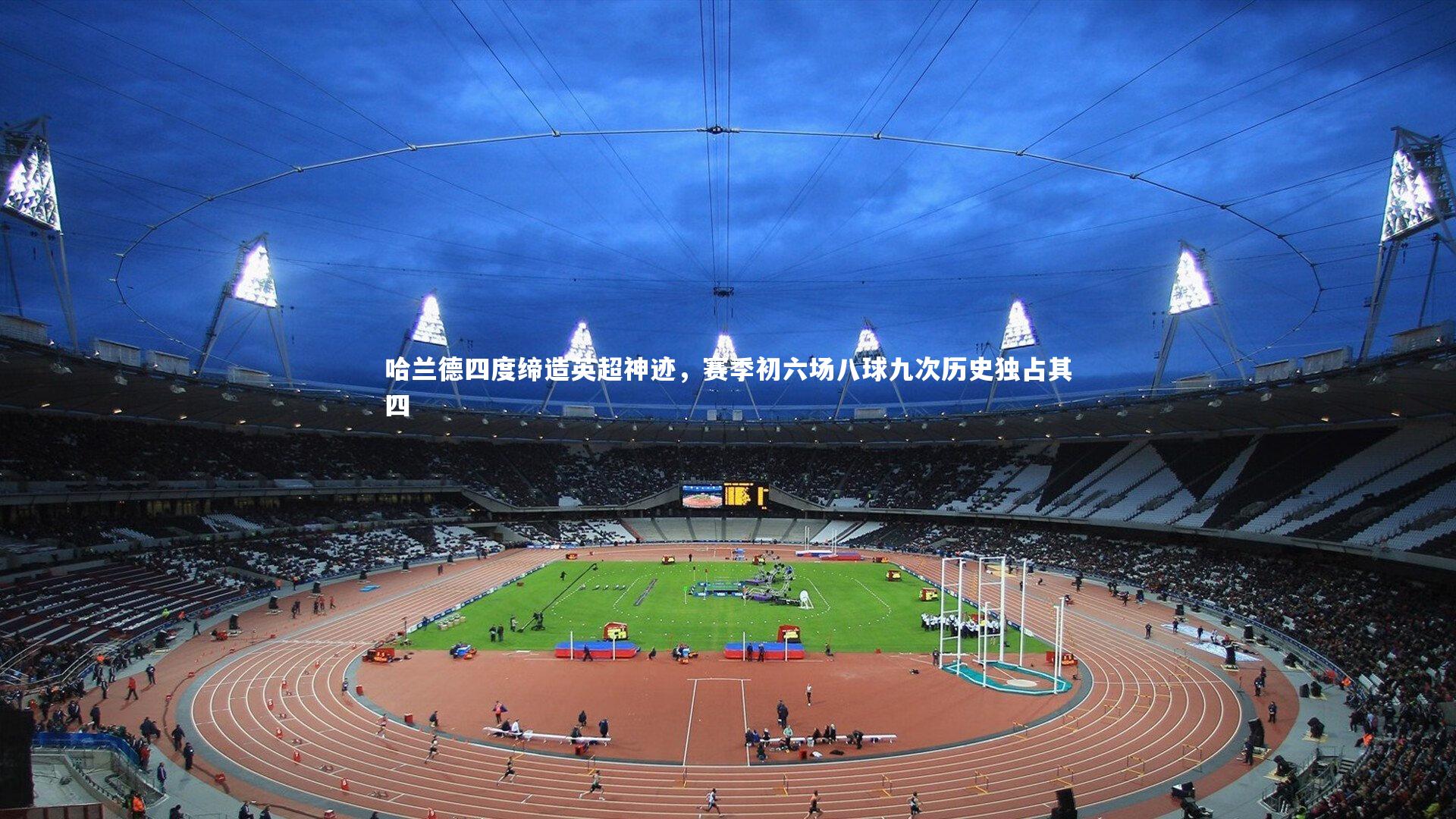 九游会j9|哈兰德四度缔造英超神迹，赛季初六场八球九次历史独占其四