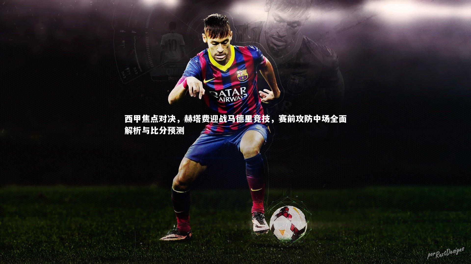 九游会j9-西甲焦点对决，赫塔费迎战马德里竞技，赛前攻防中场全面解析与比分预测