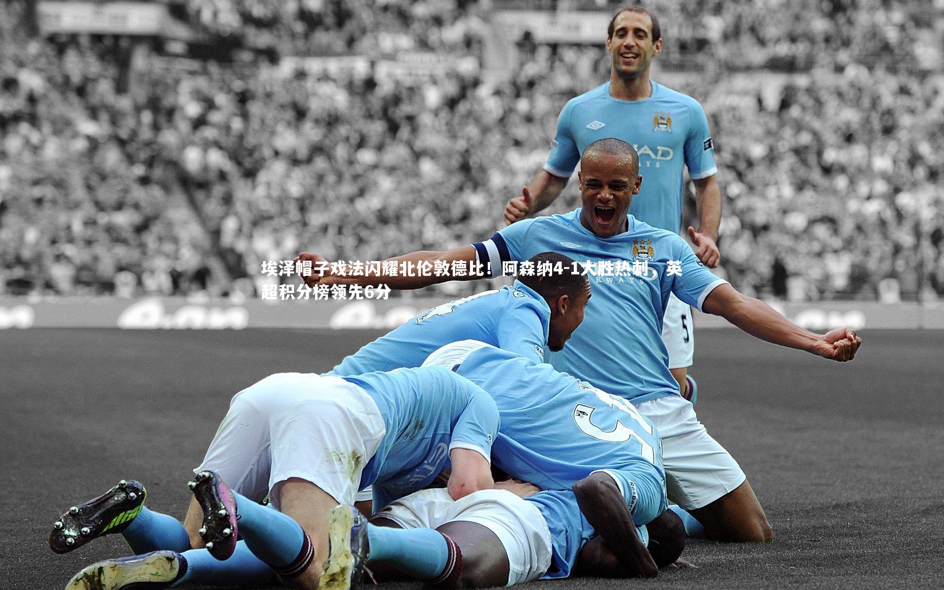 埃泽帽子戏法闪耀北伦敦德比！阿森纳4-1大胜热刺，英超积分榜领先6分