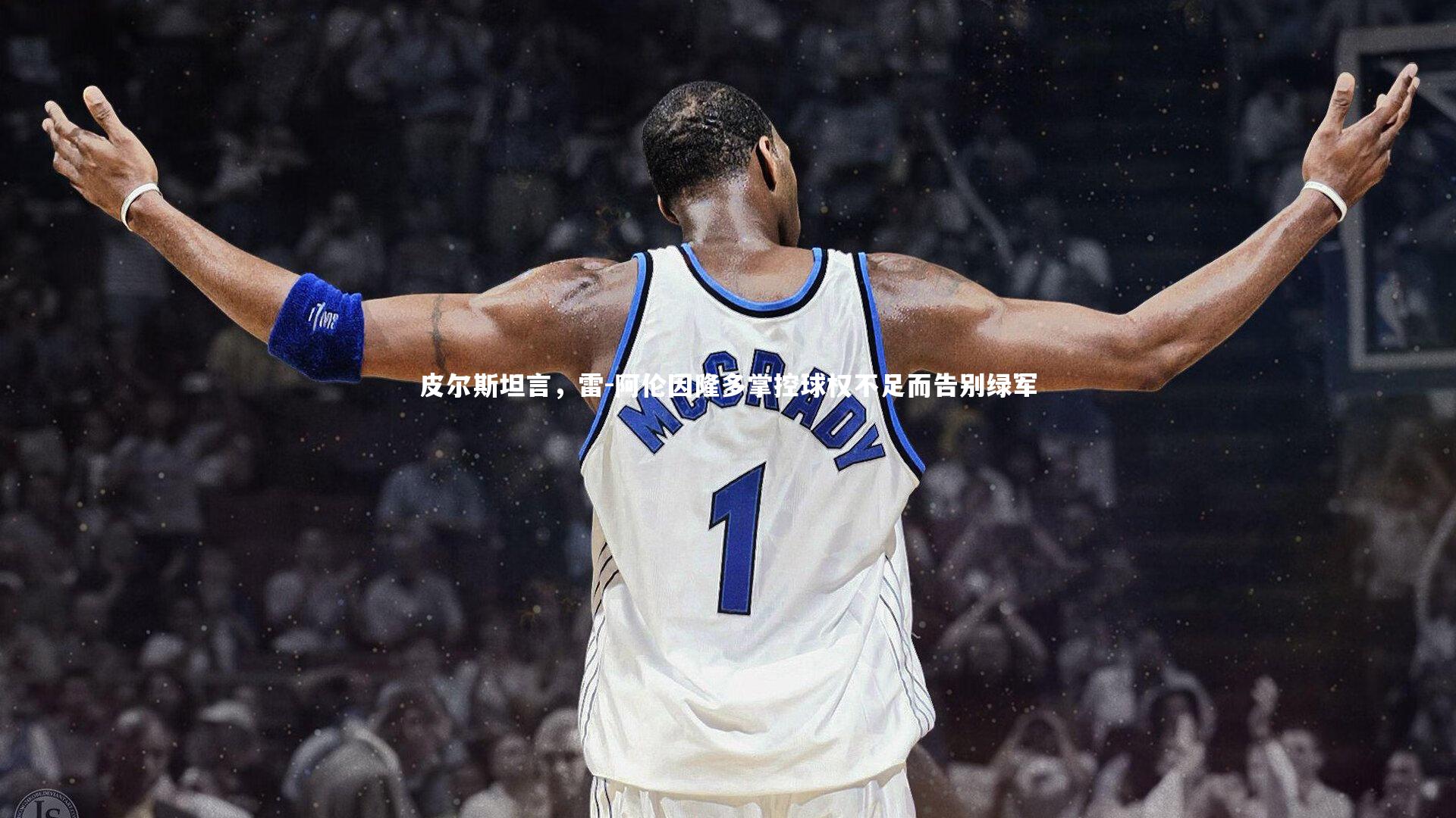 皮尔斯坦言,雷-阿伦因隆多掌控球权不足而告别绿军