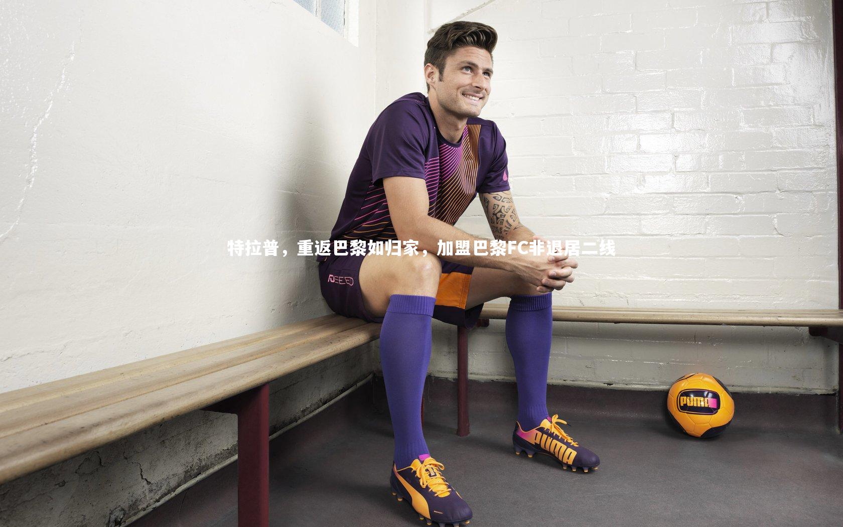 特拉普,重返巴黎如归家,加盟巴黎FC非退居二线